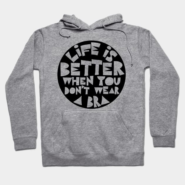 Life Is Better When You Don't Wear A Bra Hoodie by DankFutura